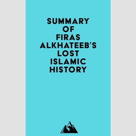 Summary of firas alkhateeb's lost islamic history
