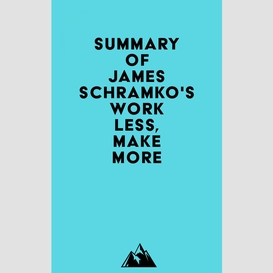 Summary of james schramko's work less, make more