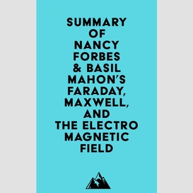 Summary of nancy forbes & basil mahon's faraday, maxwell, and the electromagnetic field