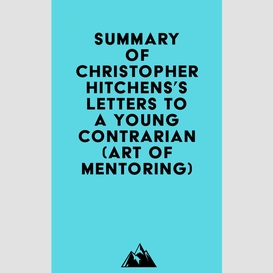Summary of christopher hitchens's letters to a young contrarian (art of mentoring)