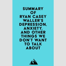 Summary of ryan casey waller's depression, anxiety, and other things we don't want to talk about