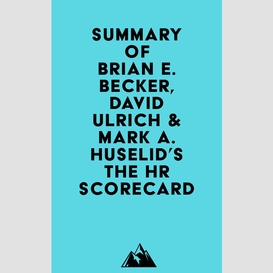 Summary of brian e. becker, david ulrich & mark a. huselid's the hr scorecard