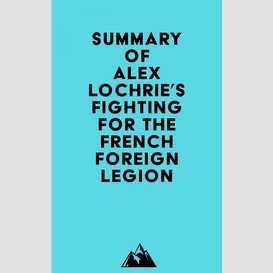 Summary of alex lochrie's fighting for the french foreign legion