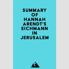 Summary of hannah arendt's eichmann in jerusalem