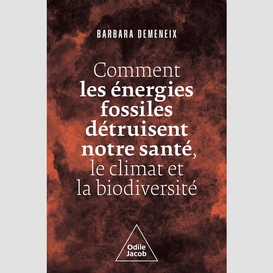 Comment les énergies fossiles détruisent notre santé, le climat et la biodiversité