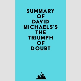 Summary of david michaels's the triumph of doubt