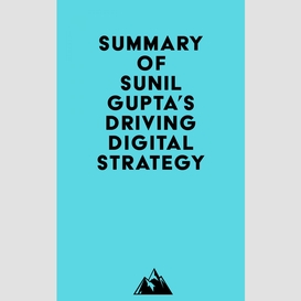 Summary of sunil gupta's driving digital strategy