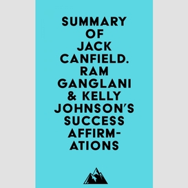 Summary of jack canfield. ram ganglani & kelly johnson's success affirmations