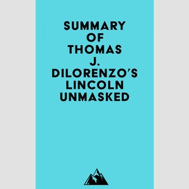 Summary of thomas j. dilorenzo's lincoln unmasked
