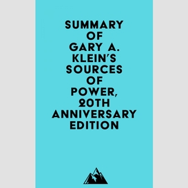 Summary of gary a. klein's sources of power, 20th anniversary edition