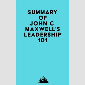 Summary of john c. maxwell's leadership 101