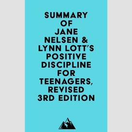 Summary of jane nelsen & lynn lott's positive discipline for teenagers, revised 3rd edition