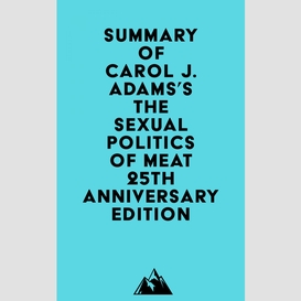 Summary of carol j. adams's the sexual politics of meat - 25th anniversary edition