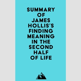 Summary of james hollis's finding meaning in the second half of life