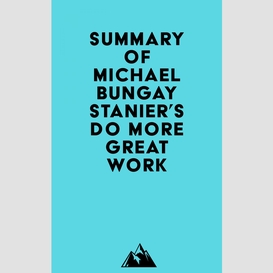 Summary of michael bungay stanier's do more great work.