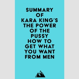 Summary of kara king's the power of the pussy - how to get what you want from men