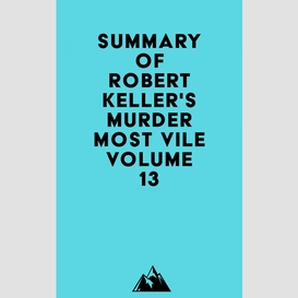 Summary of robert keller's murder most vile volume 13