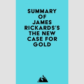 Summary of james rickards's the new case for gold
