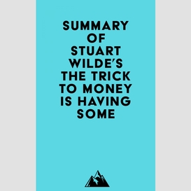 Summary of stuart wilde's the trick to money is having some