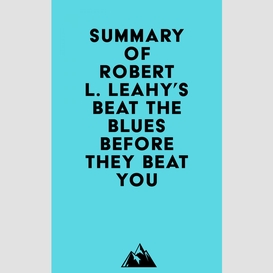 Summary of robert l. leahy's beat the blues before they beat you