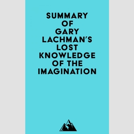Summary of gary lachman's lost knowledge of the imagination