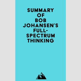 Summary of bob johansen's full-spectrum thinking