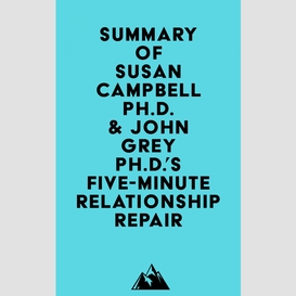 Summary of susan campbell ph.d. & john grey ph.d.'s five-minute relationship repair