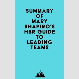 Summary of mary shapiro's hbr guide to leading teams