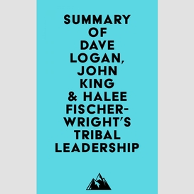 Summary of dave logan, john king & halee fischer-wright's tribal leadership