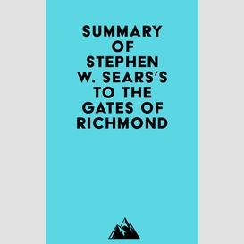 Summary of stephen w. sears's to the gates of richmond