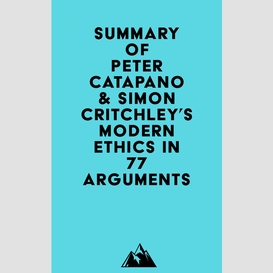 Summary of peter catapano & simon critchley's modern ethics in 77 arguments