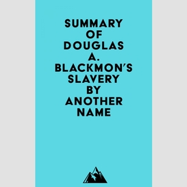 Summary of douglas a. blackmon's slavery by another name