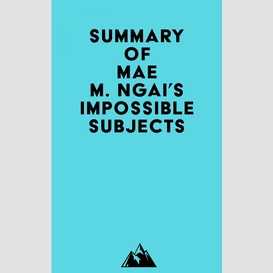 Summary of mae m. ngai's impossible subjects