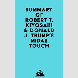 Summary of robert t. kiyosaki & donald j. trump's midas touch