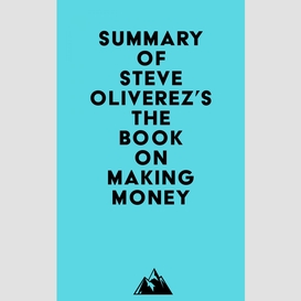 Summary of steve oliverez's the book on making money