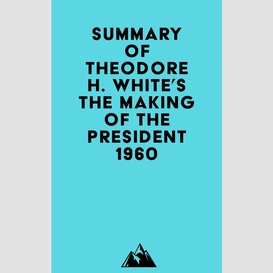 Summary of theodore h. white's the making of the president 1960