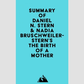 Summary of daniel n. stern, m.d. & nadia bruschweiler-stern, m.d.'s the birth of a mother