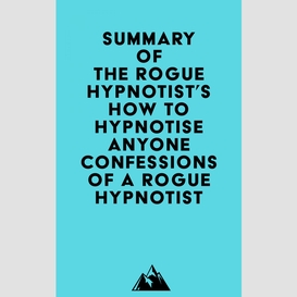 Summary of the rogue hypnotist's how to hypnotise anyone - confessions of a rogue hypnotist