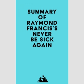 Summary of raymond francis's never be sick again