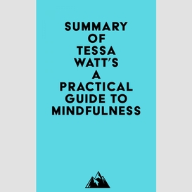 Summary of tessa watt's a practical guide to mindfulness
