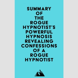 Summary of the rogue hypnotist's powerful hypnosis - revealing confessions of a rogue hypnotist