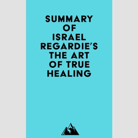 Summary of israel regardie's the art of true healing