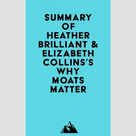 Summary of heather brilliant & elizabeth collins's why moats matter