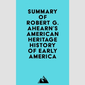 Summary of robert g. ahearn's american heritage history of early america