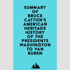 Summary of bruce catton's american heritage history of the presidents washington to van buren