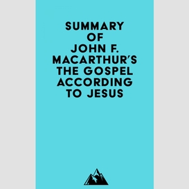 Summary of john f. macarthur's the gospel according to jesus