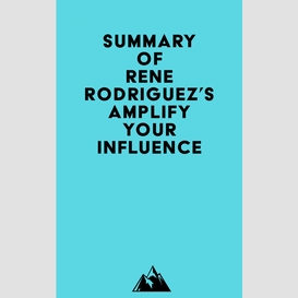 Summary of rene rodriguez's amplify your influence