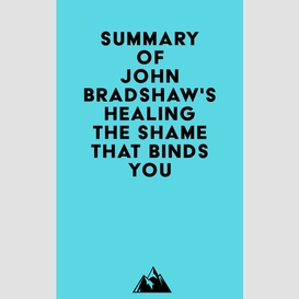 Summary of john bradshaw's healing the shame that binds you