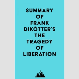 Summary of frank dikötter's the tragedy of liberation
