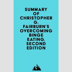 Summary of christopher g. fairburn's overcoming binge eating, second edition